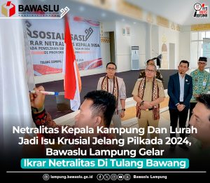 Netralitas Kepala Kampung Dan Lurah Jadi Isu Krusial Jelang Pilkada 2024, Bawaslu Lampung Gelar Ikrar Netralitas Di Tulang Bawang