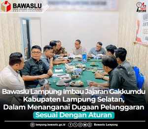 Bawaslu Lampung Imbau Jajaran Gakkumdu Kabupaten Lampung Selatan, Dalam Menanganai Dugaan Pelanggaran Sesuai Dengan Aturan